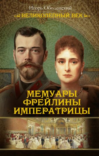 Мемуары фрейлины императрицы Мемуары фрейлины императрицы Оболенский И.В.