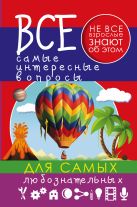 Все самые интересные вопросы для самых любознательных Все самые интересные вопросы для самых любознательных
