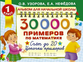 30000 примеров по математике. 1 класс: Счет до 20 , цепочки примеров 30000 примеров по математике. 1 класс: Счет до 20 , цепочки примеров Узорова О.В.