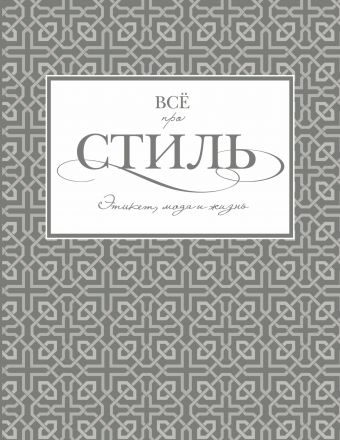 Всё про стиль. Этикет, мода и жизнь Всё про стиль. Этикет, мода и жизнь Белоусова Т.В.