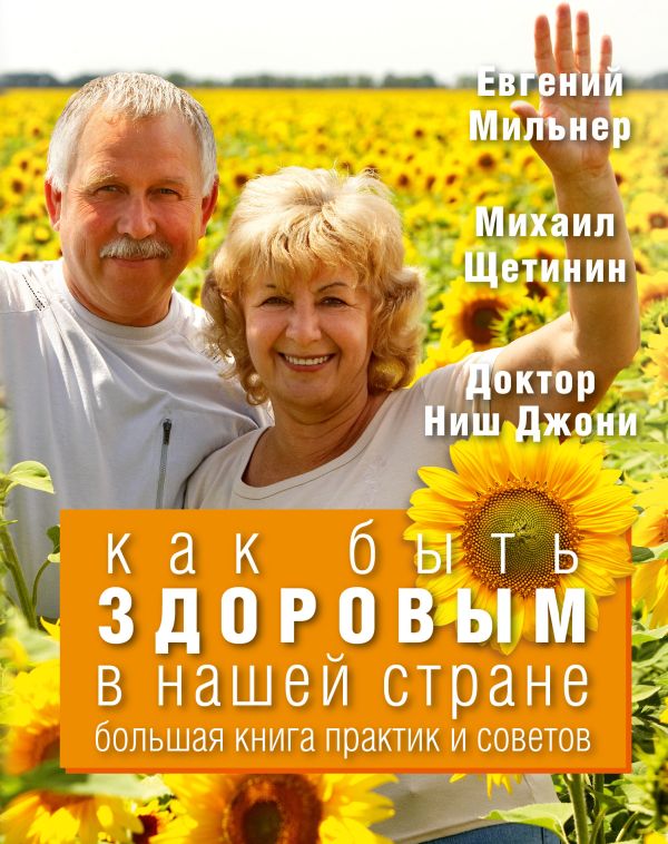 Как быть здоровым в нашей стране. Большая книга практик и советов Как быть здоровым в нашей стране. Большая книга практик и советов Джоши Н., Щетинин М., Мильнер Е.