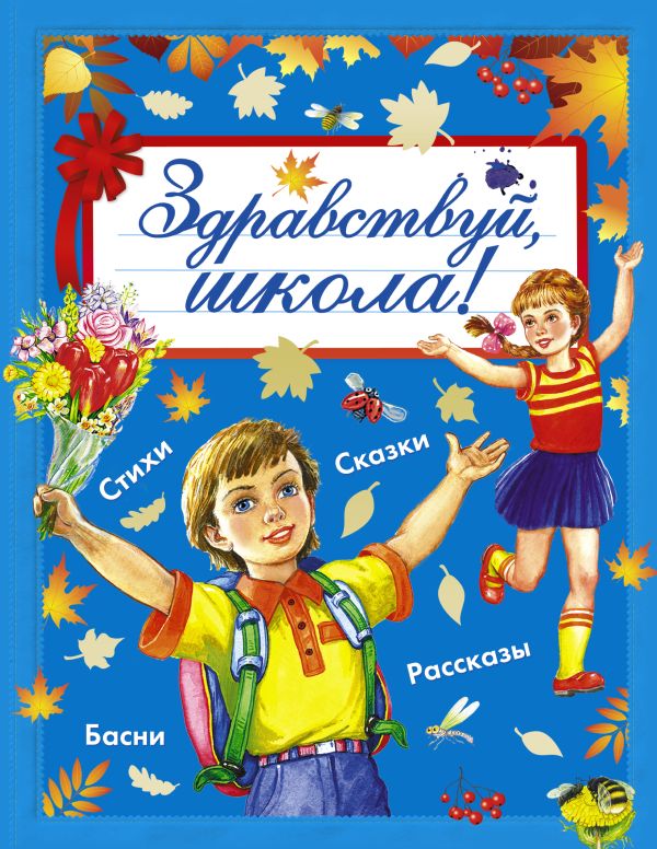 Здравствуй, школа! Здравствуй, школа! Маршак С.Я., Барто А.Л., Михалков С.В., Успенский Э.Н., Александрова З.Н., Токмакова И.П.,Пришвин М.М., Бианки В.В., Ушинский К.Д. и другие