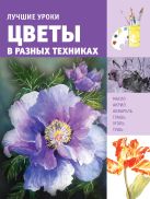 Лучшие уроки. Цветы в разных техниках Лучшие уроки. Цветы в разных техниках