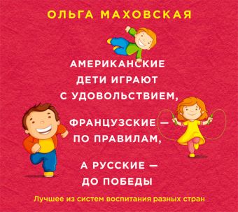 Американские дети играют с удовольствием, французские - по правилам, а русские - до победы (на CD диске) Американские дети играют с удовольствием, французские - по правилам, а русские - до победы (на CD диске) Маховская О.И.