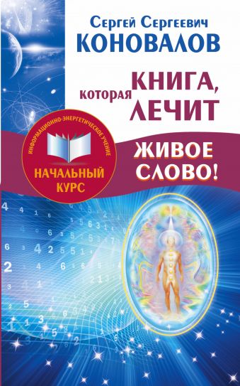 Книга,которая лечит. Живое Слово! Информационно-энергетическое Учение. Начальный курс Книга,которая лечит. Живое Слово! Информационно-энергетическое Учение. Начальный курс Коновалов С.С.