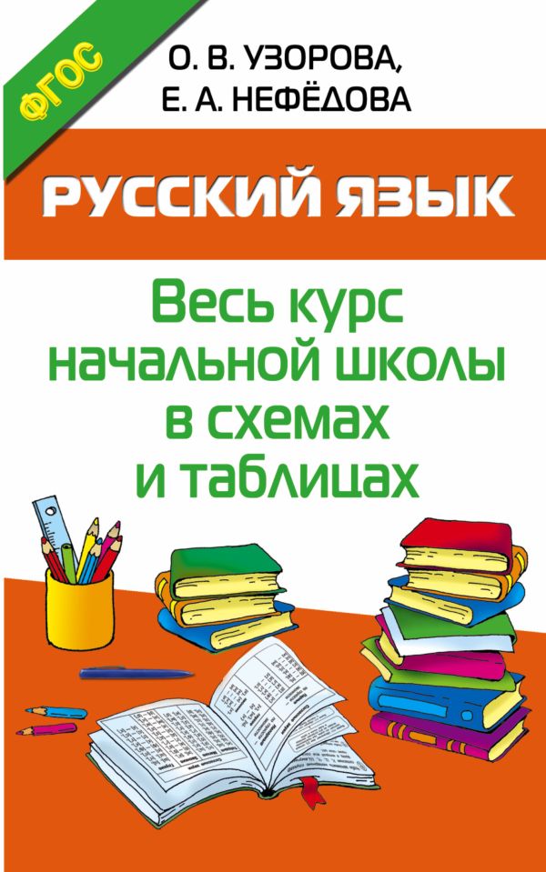 Русский язык. Весь курс начальной школы в схемах и таблицах Русский язык. Весь курс начальной школы в схемах и таблицах Узорова О.В.
