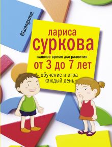 Суркова Л.М. - Главное время для развития от 3 до 7 лет: обучение и игра каждый день обложка книги Суркова Л.М. - Главное время для развития от 3 до 7 лет: обучение и игра каждый день обложка книги
