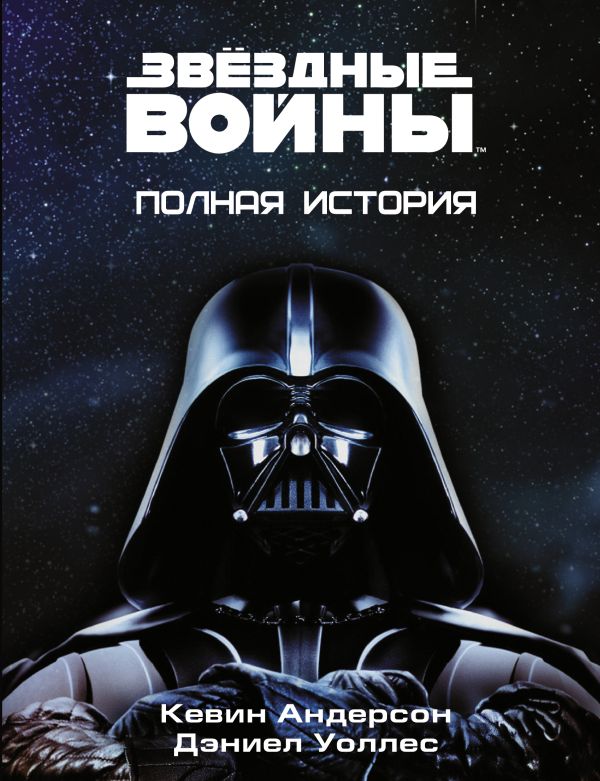 Звёздные войны. Полная история Звёздные войны. Полная история Андерсон К., Уоллес Д.