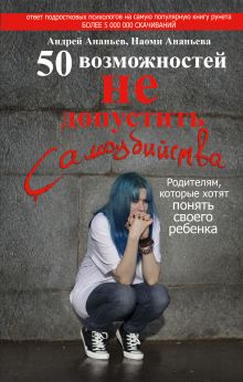 Ананьев Андрей, Ананьева Наоми - 50 возможностей не допустить самоубийства. Родителям, которые хотят понять своего ребенка обложка книги Ананьев Андрей, Ананьева Наоми - 50 возможностей не допустить самоубийства. Родителям, которые хотят понять своего ребенка обложка книги