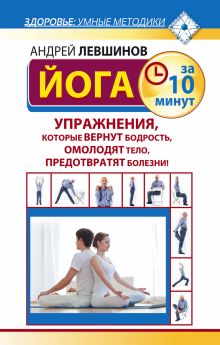 Йога за 10 минут. Упражнения, которые вернут бодрость, омолодят тело, предотвратят болезни! обложка книги Йога за 10 минут. Упражнения, которые вернут бодрость, омолодят тело, предотвратят болезни! обложка книги