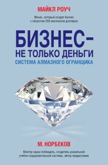 Норбеков М.С., Роуч М. - Бизнес - не только деньги. Система Алмазного Огранщика обложка книги Норбеков М.С., Роуч М. - Бизнес - не только деньги. Система Алмазного Огранщика обложка книги