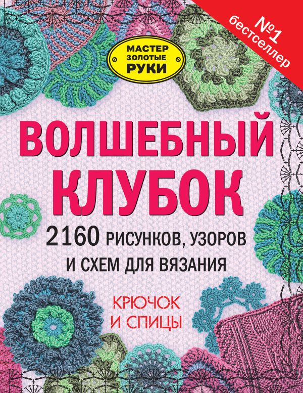Волшебный клубок. 2160 рисунков, узоров и схем для вязания. Крючок и спицы Волшебный клубок. 2160 рисунков, узоров и схем для вязания. Крючок и спицы .