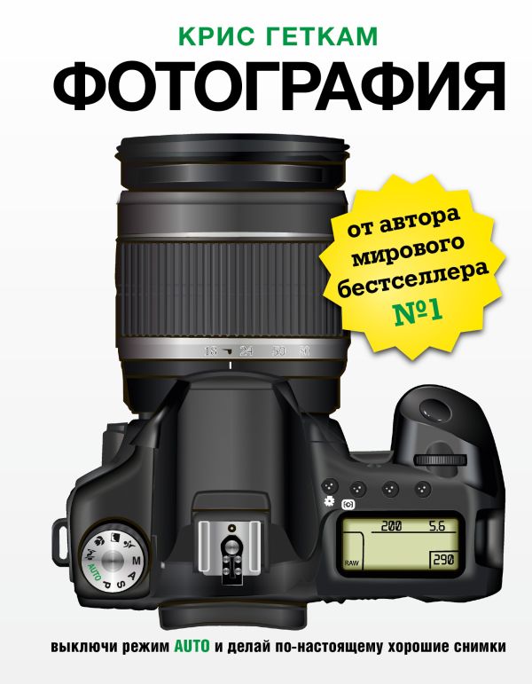 Фотография. Выключи режим Auto и делай по-настоящему хорошие снимки Фотография. Выключи режим Auto и делай по-настоящему хорошие снимки Геткам К.