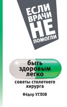 Быть здоровым легко: советы столетнего хирурга Быть здоровым легко: советы столетнего хирурга