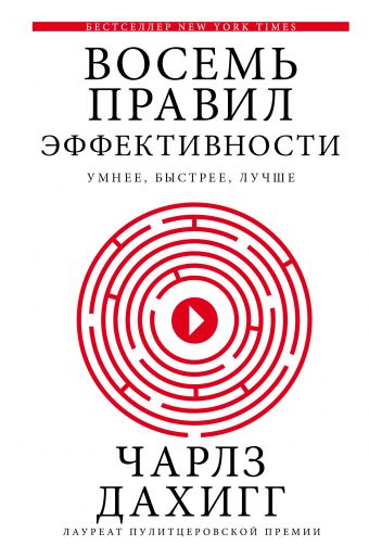 Восемь правил эффективности: умнее, быстрее, лучше Восемь правил эффективности: умнее, быстрее, лучше Дахигг Ч.