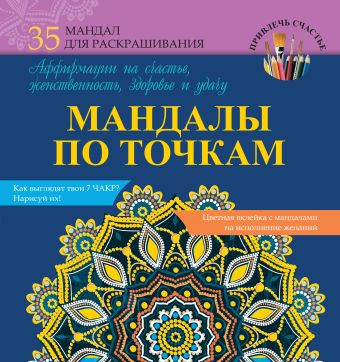 Мандалы по точкам. Аффирмации на счастье, женственность, здоровье и удачу Мандалы по точкам. Аффирмации на счастье, женственность, здоровье и удачу .