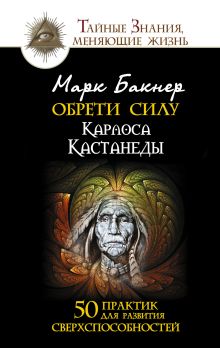 Бакнер М. - Обрети силу Карлоса Кастанеды. 50 практик для развития сверхспособностей обложка книги Бакнер М. - Обрети силу Карлоса Кастанеды. 50 практик для развития сверхспособностей обложка книги