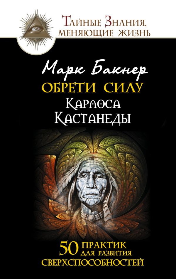 Обрети силу Карлоса Кастанеды. 50 практик для развития сверхспособностей Обрети силу Карлоса Кастанеды. 50 практик для развития сверхспособностей Бакнер М.