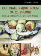 Как стать художником за 20 уроков. полный самоучитель для начинающих Как стать художником за 20 уроков. полный самоучитель для начинающих
