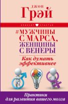 Мужчины с Марса, женщины с Венеры. Как думать эффективнее. Практики для развития вашего мозга Мужчины с Марса, женщины с Венеры. Как думать эффективнее. Практики для развития вашего мозга