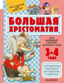 Сутеев В.Г., Маршак С.Я., Чуковский К.И. - Большая хрестоматия для младшей группы детского сада. С методическими подсказками для родителей и педагогов обложка книги Сутеев В.Г., Маршак С.Я., Чуковский К.И. - Большая хрестоматия для младшей группы детского сада. С методическими подсказками для родителей и педагогов обложка книги