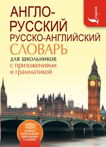 Англо-русский. Русско-английский словарь для школьников с приложениями и грамматикой Англо-русский. Русско-английский словарь для школьников с приложениями и грамматикой .
