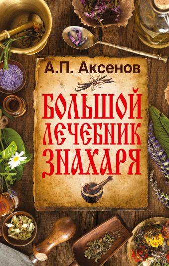Большой лечебник знахаря Большой лечебник знахаря Аксенов А.П.