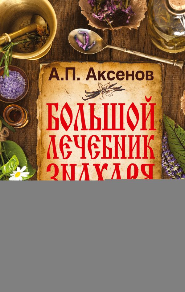 Большой лечебник знахаря Большой лечебник знахаря Аксенов А.П.
