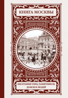 Деркач О.А. - Книга Москвы: биографии улиц, памятников, зданий, людей обложка книги Деркач О.А. - Книга Москвы: биографии улиц, памятников, зданий, людей обложка книги