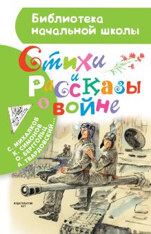 Маршак С.Я.,Михалков С.В., Рождественский Р.И., Симонов К.М., Евтушенко Е.А., Твардовский А.Т., Лебедев-Кумач В.И., Барто А.Л. и др. - Стихи и рассказы о войне обложка книги Маршак С.Я.,Михалков С.В., Рождественский Р.И., Симонов К.М., Евтушенко Е.А., Твардовский А.Т., Лебедев-Кумач В.И., Барто А.Л. и др. - Стихи и рассказы о войне обложка книги