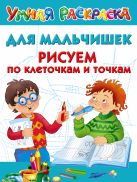 Для мальчишек. Рисуем по клеточкам и точкам Для мальчишек. Рисуем по клеточкам и точкам