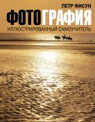 Фотография. Иллюстрированный самоучитель Фотография. Иллюстрированный самоучитель