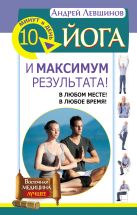 Йога. 10 минут в день и максимум результата! В любом месте! В любое время! Йога. 10 минут в день и максимум результата! В любом месте! В любое время!