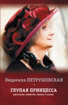 Глупая принцесса: рассказы, повести, пьесы, сказки Глупая принцесса: рассказы, повести, пьесы, сказки