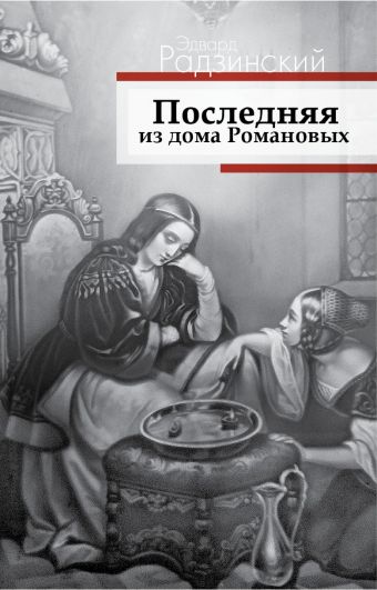 Последняя из дома Романовых Последняя из дома Романовых Радзинский Э.С.