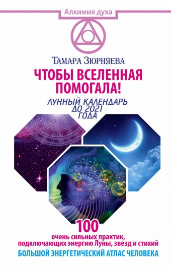 Чтобы Вселенная помогала! 100 очень сильных практик, подключающих энергию Луны, звезд и стихий. Большой энергетический атлас человека. Лунный календарь до 2021 года Чтобы Вселенная помогала! 100 очень сильных практик, подключающих энергию Луны, звезд и стихий. Большой энергетический атлас человека. Лунный календарь до 2021 года Зюрняева Тамара