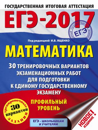 ЕГЭ-2017. Математика (60х84/8) 30 тренировочных вариантов экзаменационных работ для подготовки к ЕГЭ. Профильный уровень ЕГЭ-2017. Математика (60х84/8) 30 тренировочных вариантов экзаменационных работ для подготовки к ЕГЭ. Профильный уровень Ященко И.В.
