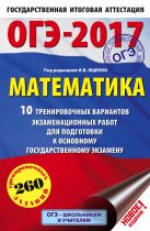ОГЭ-2017. Математика (60х90/16) 10 тренировочных вариантов экзаменационных работ для подготовки к основному государственному экзамену ОГЭ-2017. Математика (60х90/16) 10 тренировочных вариантов экзаменационных работ для подготовки к основному государственному экзамену