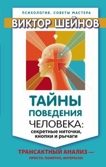 Тайны поведения человека: секретные ниточки, кнопки и рычаги. Трансактный анализ – просто, понятно, интересно