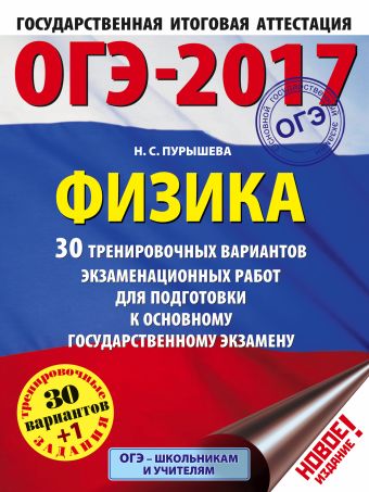 ОГЭ-2017. Физика (60х84/8) 30 тренировочных вариантов экзаменационных работ для подготовки к основному государственному экзамену ОГЭ-2017. Физика (60х84/8) 30 тренировочных вариантов экзаменационных работ для подготовки к основному государственному экзамену Пурышева Н.С.