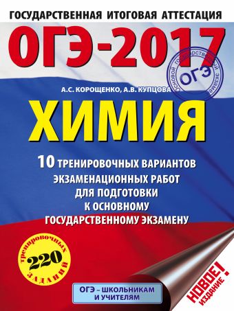 ОГЭ-2017. Химия (60х84/8) 10 тренировочных вариантов экзаменационных работ для подготовки к основному государственному экзамену ОГЭ-2017. Химия (60х84/8) 10 тренировочных вариантов экзаменационных работ для подготовки к основному государственному экзамену Корощенко А.С., Купцова А.В.