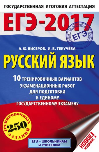 ЕГЭ-2017. Русский язык (60x90/16) 10 тренировочных вариантов экзаменационных работ для подготовки к единому государственному экзамену ЕГЭ-2017. Русский язык (60x90/16) 10 тренировочных вариантов экзаменационных работ для подготовки к единому государственному экзамену Бисеров А.Ю., Текучева И.В.