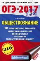 ОГЭ-2017. Обществознание (60х90/16) 10 тренировочных вариантов экзаменационных работ для подготовки к основному государственному экзамену ОГЭ-2017. Обществознание (60х90/16) 10 тренировочных вариантов экзаменационных работ для подготовки к основному государственному экзамену
