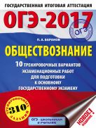 ОГЭ-2017. Обществознание (60х84/8) 10 тренировочных вариантов экзаменационных работ для подготовки к основному государственному экзамену ОГЭ-2017. Обществознание (60х84/8) 10 тренировочных вариантов экзаменационных работ для подготовки к основному государственному экзамену