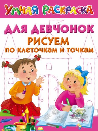 Для девчонок. Рисуем по клеточкам и точкам Для девчонок. Рисуем по клеточкам и точкам Дмитриева В.Г.