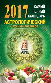 Борщ Татьяна - Самый полный календарь на 2017 год: астрологический + лунный посевной обложка книги Борщ Татьяна - Самый полный календарь на 2017 год: астрологический + лунный посевной обложка книги