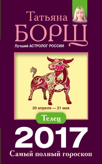 Телец. Самый полный гороскоп на 2017 год. 20 апреля - 21 мая Телец. Самый полный гороскоп на 2017 год. 20 апреля - 21 мая Борщ Татьяна