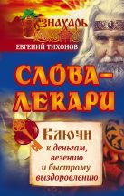 Слова-лекари. Ключи к деньгам, везению и быстрому выздоровлению Слова-лекари. Ключи к деньгам, везению и быстрому выздоровлению