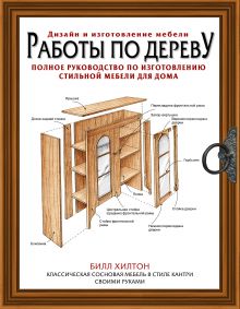 Хилтон Билл - Работы по дереву. Полное руководство по изготовлению стильной мебели для дома обложка книги Хилтон Билл - Работы по дереву. Полное руководство по изготовлению стильной мебели для дома обложка книги