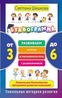 Буквограмма. От 3 до 6. Развиваем устную и письменную речь у дошкольников. Уникальная комплексная программа развития малышей